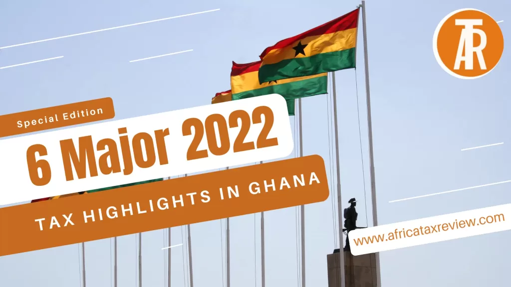 6 Major 2022 Tax Highlights in Ghana 