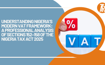 Understanding Nigeria’s Modern VAT Framework: A Professional Analysis of Sections 152–158 of the Nigeria Tax Act 2025