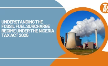 Understanding the Fossil Fuel Surcharge Regime Under the Nigeria Tax Act 2025