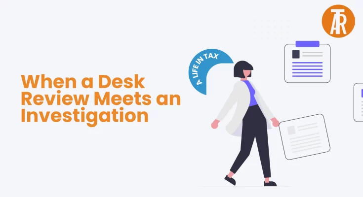A Life in Tax When a Desk Review Meets an Investigation