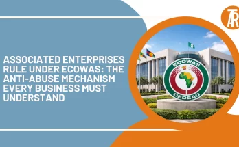 Associated Enterprises Rule Under ECOWAS: The Anti-Abuse Mechanism Every Business Must Understand