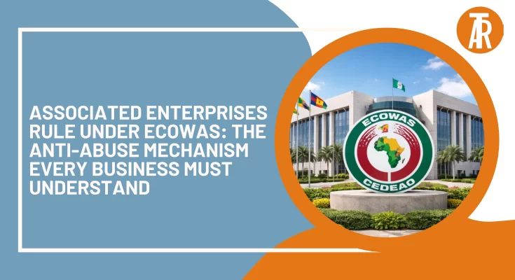 Associated Enterprises Rule Under ECOWAS: The Anti-Abuse Mechanism Every Business Must Understand