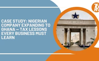 Case Study: Nigerian Company Expanding to Ghana — Tax Lessons Every Business Must Learn
