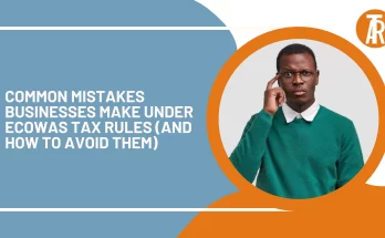 Common Mistakes Businesses Make Under ECOWAS Tax Rules (And How to Avoid Them)