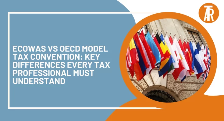 ECOWAS vs OECD Model Tax Convention: Key Differences Every Tax Professional Must Understand
