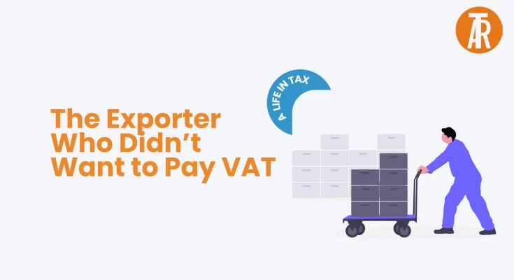 The Exporter Who Didn’t Want to Pay VAT