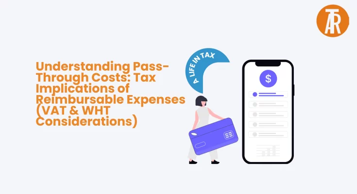 Understanding Pass-Through Costs Tax Implications of Reimbursable Expenses (VAT & WHT Considerations)