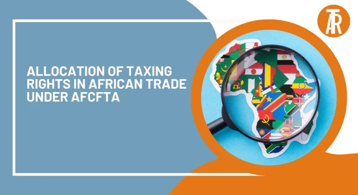 Allocation of Taxing Rights in African Trade under AfCFTA