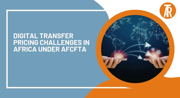 Digital Transfer Pricing Challenges in Africa under AfCFTA