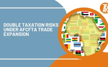 Double Taxation Risks under AfCFTA Trade Expansion