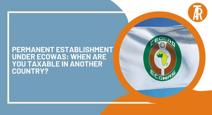 Permanent Establishment Under ECOWAS: When Are You Taxable in Another Country?