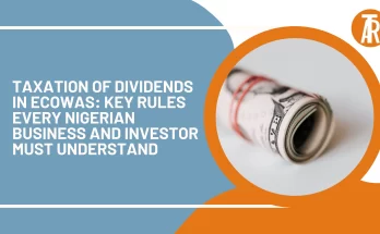 Taxation of Dividends in ECOWAS Key Rules Every Nigerian Business and Investor Must Understand