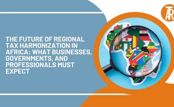 The Future of Regional Tax Harmonization in Africa What Businesses, Governments, and Professionals Must Expect