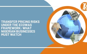 Transfer Pricing Risks Under the ECOWAS Framework: What Nigerian Businesses Must Watch