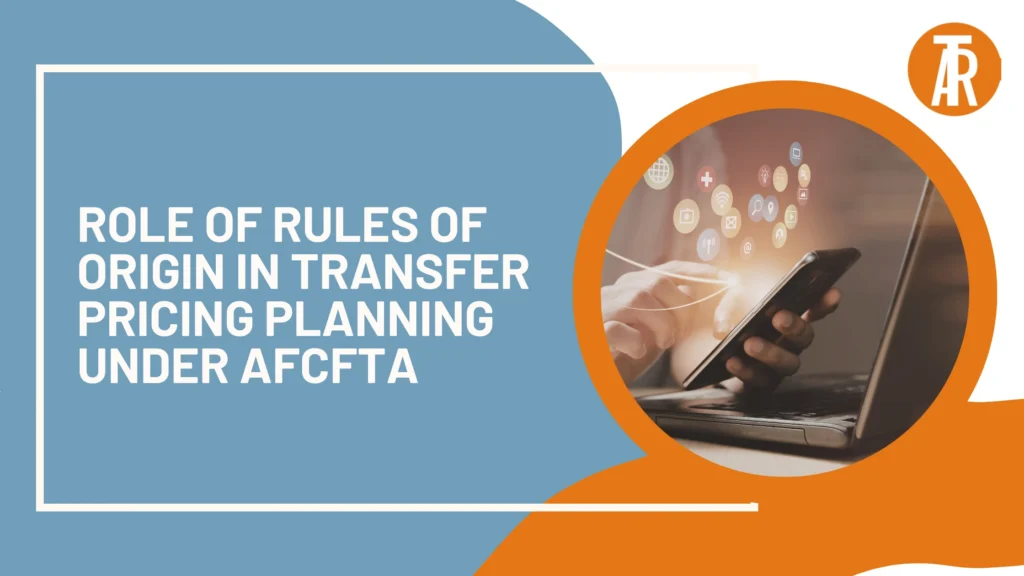 Role of Rules of Origin in Transfer Pricing Planning under AfCFTA - The ...