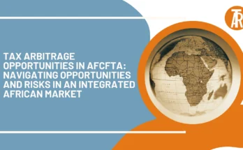 Tax Arbitrage Opportunities in AfCFTA Navigating Opportunities and Risks in an Integrated African Market