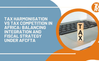 Tax Harmonisation vs Tax Competition in Africa: Balancing Integration and Fiscal Strategy under AfCFTA