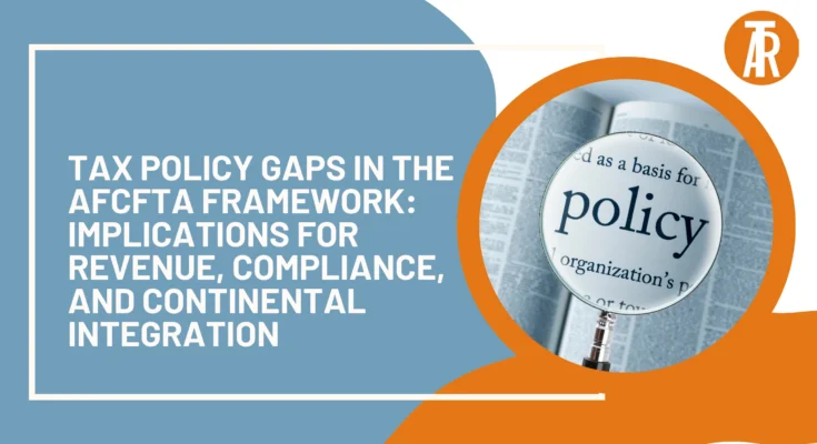 Tax Policy Gaps in the AfCFTA Framework: Implications for Revenue, Compliance, and Continental Integration