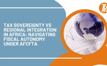 Tax Sovereignty vs Regional Integration in Africa: Navigating Fiscal Autonomy under AfCFTA