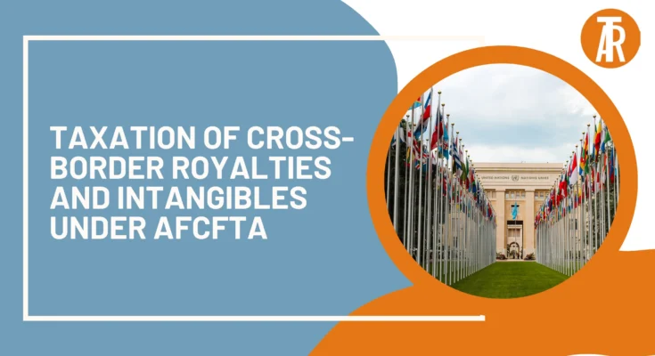 Taxation of Cross-Border Royalties and Intangibles under AfCFTA