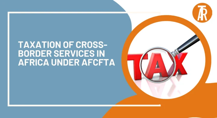 Taxation of Cross-Border Services in Africa under AfCFTA
